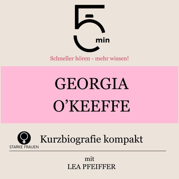 Georgia O`Keeffe: Kurzbiografie kompakt: 5 Minuten: Schneller hören - mehr wissen!