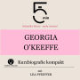 Georgia O`Keeffe: Kurzbiografie kompakt: 5 Minuten: Schneller hören - mehr wissen!