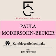 Paula Modersohn-Becker: Kurzbiografie kompakt: 5 Minuten: Schneller hören - mehr wissen!