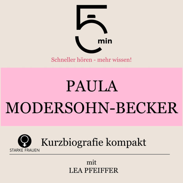 Paula Modersohn-Becker: Kurzbiografie kompakt: 5 Minuten: Schneller hören - mehr wissen!