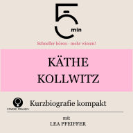 Käthe Kollwitz: Kurzbiografie kompakt: 5 Minuten: Schneller hören - mehr wissen!
