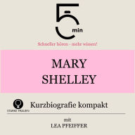 Mary Shelley: Kurzbiografie kompakt: 5 Minuten: Schneller hören - mehr wissen!