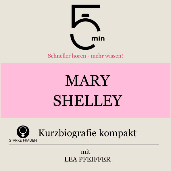 Mary Shelley: Kurzbiografie kompakt: 5 Minuten: Schneller hören - mehr wissen!