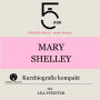 Mary Shelley: Kurzbiografie kompakt: 5 Minuten: Schneller hören - mehr wissen!