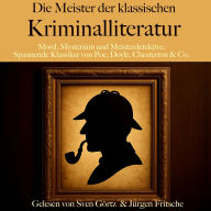 Die Meister der klassischen Kriminalliteratur: Mord, Mysterium und Meisterdetektive: Spannende Klassiker von Poe, Doyle, Chesterton & Co.