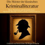 Die Meister der klassischen Kriminalliteratur: Mord, Mysterium und Meisterdetektive: Spannende Klassiker von Poe, Doyle, Chesterton & Co.