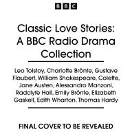 Classic Love Stories: A BBC Radio Drama Collection: 12 Full-Cast Dramatisations