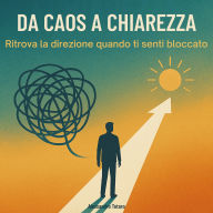 Da Caos a Chiarezza: Ritrova la direzione quando ti senti bloccato