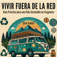 Vivir Fuera de la Red: Guía Práctica para una Vida Sostenible en Furgoneta
