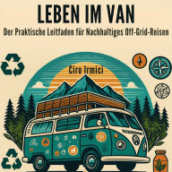 Leben im Van: Der Praktische Leitfaden für Nachhaltiges Off-Grid-Reisen