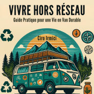 Vivre Hors Réseau: Guide Pratique pour une Vie en Van Durable