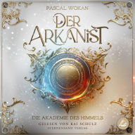 Der Arkanist: Die Akademie des Himmels (Band 1)