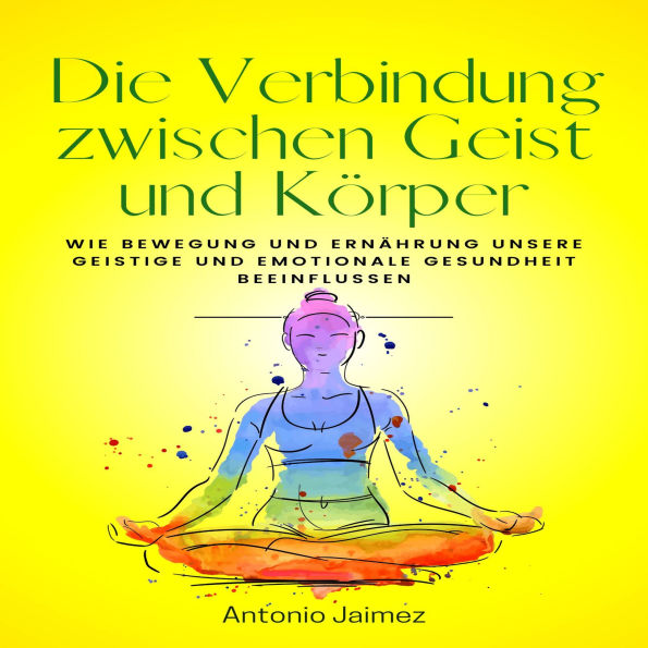 Die Verbindung zwischen Geist und Körper: Wie Bewegung und Ernährung unsere geistige und emotionale Gesundheit beeinflussen.