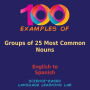 100 Examples of Groups of 25 Most Common Nouns: English to Spanish