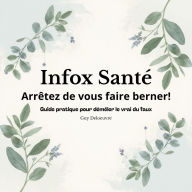 Infox Santé: Arrêtez de vous faire berner! Guide pratique pour démêler le vrai du faux