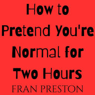 How to Pretend You're Normal for Two Hours