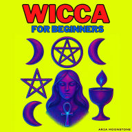 Wicca for Beginners: A Modern Witch's Guide for Solitary Practitioners to Witchcraft, Wiccan Initiation, Spellcasting, Astral Projection, Lucid Dreams, Tarot, Runes, Circle Rituals, and Moon, Candle, Crystal, Fairy, Elemental, and Wheel of the Year Magic