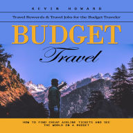 Budget Travel: Travel Rewards & Travel Jobs for the Budget Traveler (How to Find Cheap Airline Tickets and See the World on a Budget)