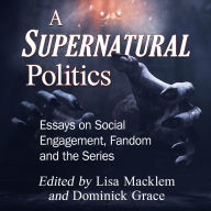 A Supernatural Politics: Essays on Social Engagement, Fandom and the Series