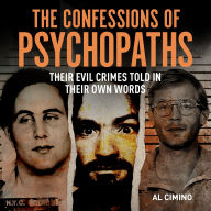 The Confessions of Psychopaths: Their Evil Crimes Told in Their Own Words