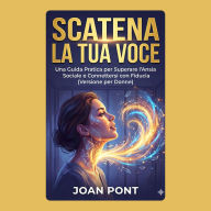SCATENA LA TUA VOCE: Una Guida Pratica per Superare l'Ansia Sociale e Connettersi con Fiducia (Versione per Donne)