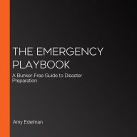 The Emergency Playbook: A Bunker-Free Guide to Disaster Preparation