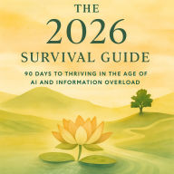 The 2026 Survival Guide: 90 Days to Thriving in the Age of AI and Information Overload