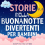 Storie della Buonanotte Divertenti per Bambini: Avventure Buffe e Strampalate per Aiutare i Piccoli ad Addormentarsi