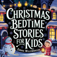 Christmas Bedtime Stories for Kids: Enchanting Winter Adventures Filled with Magic, Friendship & Festive Fun
