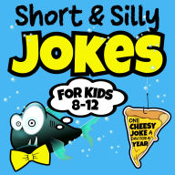 Short & Silly Jokes For Kids 8-12: One Cheezy Joke A Day For A Year