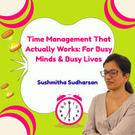 Time Management That Actually Works: For Busy Minds & Busy Lives
