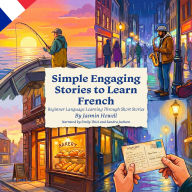 Simple Engaging Stories to Learn French: Beginner Language Learning Through Short Stories