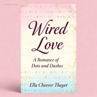 Wired Love: A Romance of Dots and Dashes