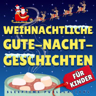 Weihnachtliche Gute-Nacht-Geschichten für Kinder: Zauberhafte Erzählungen voller Weihnachtsfreude und festlicher Abenteuer
