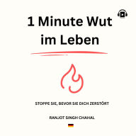 1 Minute Wut im Leben: Stoppe Sie, Bevor Sie Dich Zerstört