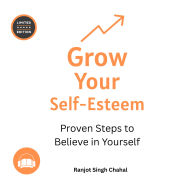 Grow Your Self-Esteem: Proven Steps to Believe in Yourself