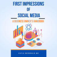 First Impressions of Social Media:: A Business Owner's Handbook