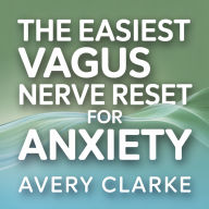 The Easiest Vagus Nerve Reset for Anxiety: A gentle beginner method to quiet anxiety, relax your mind, and regulate your emotions