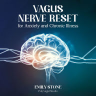 Vagus Nerve Reset for Anxiety and Chronic Illness: Proven Activation Exercises to Relieve Stress, Heal Inflammation, and Balance Your Autonomic Nervous System Naturally
