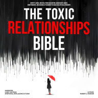 The Toxic Relationships Bible: Identify, Avoid, and Heal from Gaslighting, Narcissistic Abuse, Codependency, and Anxious Attachment to Build Healthy Relationships