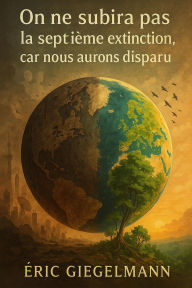 On ne subira pas la 7éme extinction car nous aurons disparu