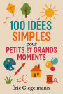 100 Idées Simples pour Petits et Grands Moments