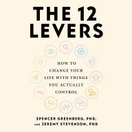 The 12 Levers: How to Change Your Life with Things You Actually Control
