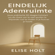 Eindelijk Ademruimte: Jouw praktische 30-daagse kickstart om de chaos van te veel spullen te doorbreken en blijvende rust te vinden in je huis en je hoofd.