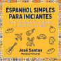 Espanhol Simples para Iniciantes: Palavras essenciais e diálogos fáceis para o uso diário
