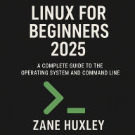 Linux for Beginners 2025: A Complete Guide to the Operating System and Command Line