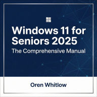 Windows 11 for Seniors 2025: The Comprehensive Manual