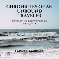 Chronicles Of An Unbound Traveler: Navigating The Waters Of Antiquity