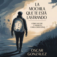 La Mochila que te está Lastrando: Cómo Soltar y Sanar Tu Carga Emocional