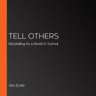 Tell Others: Storytelling for a World in Turmoil